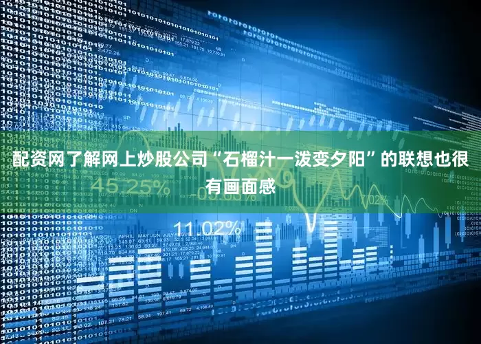 配资网了解网上炒股公司“石榴汁一泼变夕阳”的联想也很有画面感