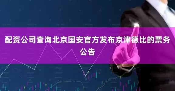 配资公司查询北京国安官方发布京津德比的票务公告